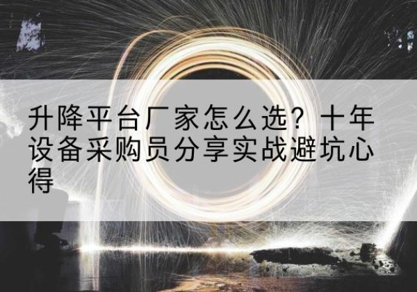 寿光升降平台厂家-怎么选？十年设备采购员分享实战避坑心得
