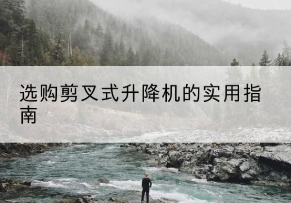 寿光剪叉式升降机怎么选-选购剪叉式升降机的实用指南